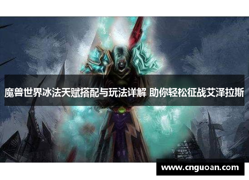 魔兽世界冰法天赋搭配与玩法详解 助你轻松征战艾泽拉斯