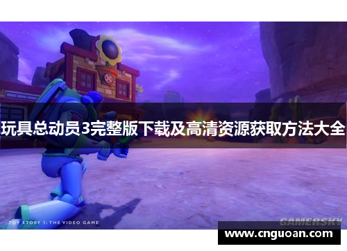 玩具总动员3完整版下载及高清资源获取方法大全