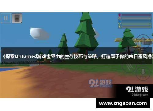 《探索Unturned游戏世界中的生存技巧与策略，打造属于你的末日避风港》