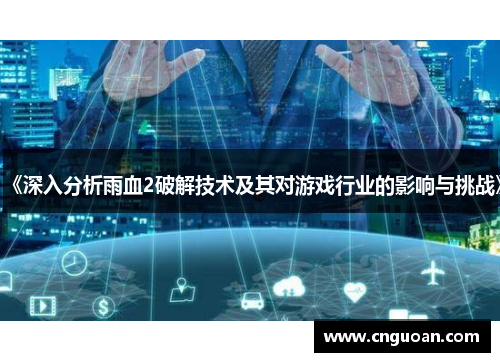 《深入分析雨血2破解技术及其对游戏行业的影响与挑战》